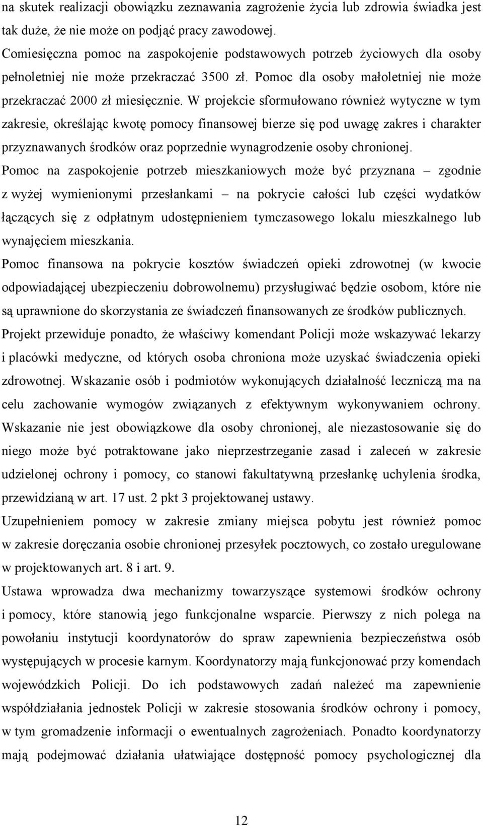 W projekcie sformułowano również wytyczne w tym zakresie, określając kwotę pomocy finansowej bierze się pod uwagę zakres i charakter przyznawanych środków oraz poprzednie wynagrodzenie osoby