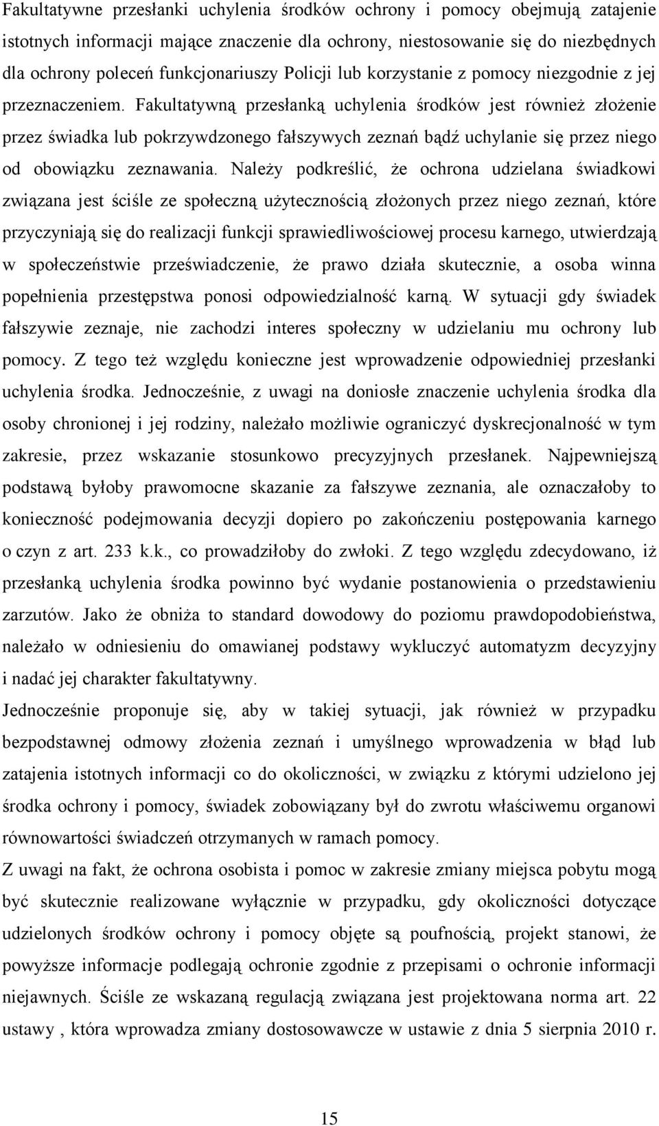 Fakultatywną przesłanką uchylenia środków jest również złożenie przez świadka lub pokrzywdzonego fałszywych zeznań bądź uchylanie się przez niego od obowiązku zeznawania.