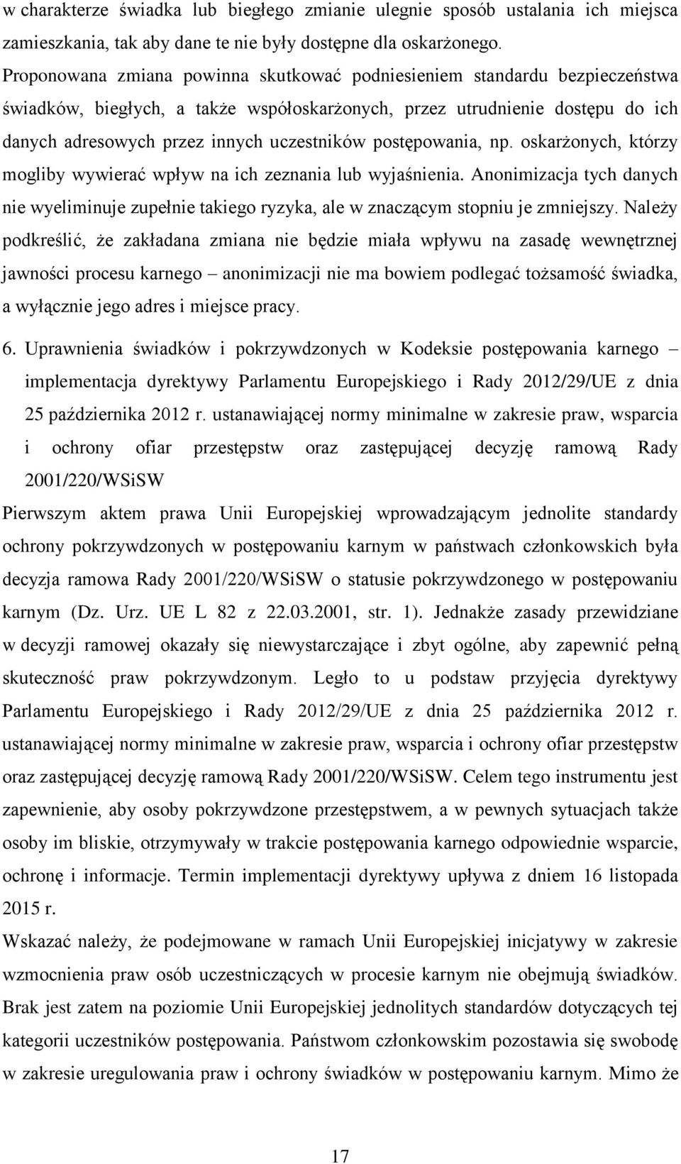 postępowania, np. oskarżonych, którzy mogliby wywierać wpływ na ich zeznania lub wyjaśnienia. Anonimizacja tych danych nie wyeliminuje zupełnie takiego ryzyka, ale w znaczącym stopniu je zmniejszy.