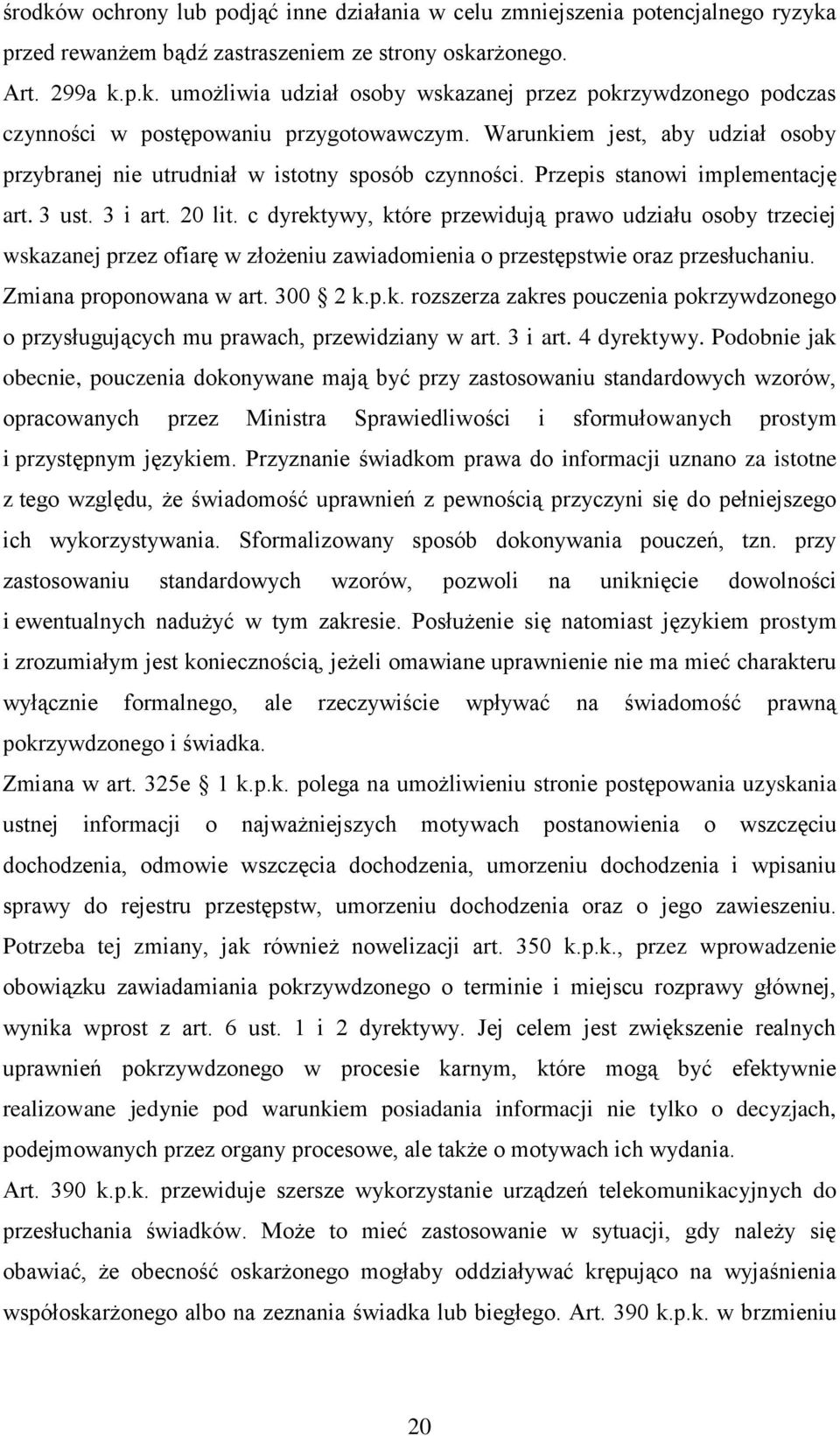 c dyrektywy, które przewidują prawo udziału osoby trzeciej wskazanej przez ofiarę w złożeniu zawiadomienia o przestępstwie oraz przesłuchaniu. Zmiana proponowana w art. 300 2 k.p.k. rozszerza zakres pouczenia pokrzywdzonego o przysługujących mu prawach, przewidziany w art.