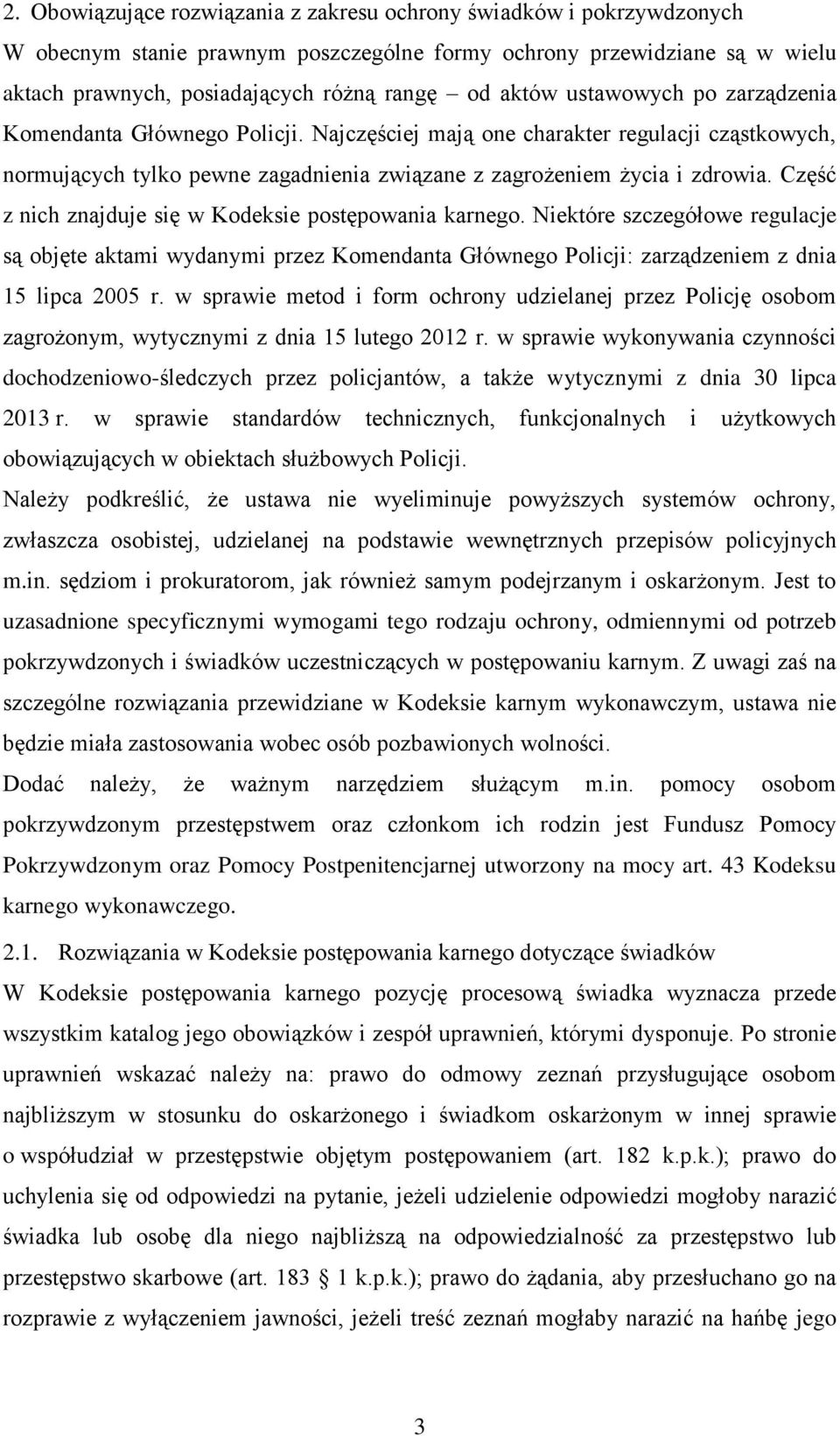 Część z nich znajduje się w Kodeksie postępowania karnego. Niektóre szczegółowe regulacje są objęte aktami wydanymi przez Komendanta Głównego Policji: zarządzeniem z dnia 15 lipca 2005 r.