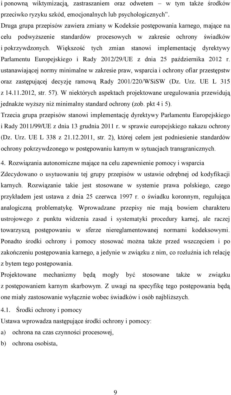 Większość tych zmian stanowi implementację dyrektywy Parlamentu Europejskiego i Rady 2012/29/UE z dnia 25 października 2012 r.