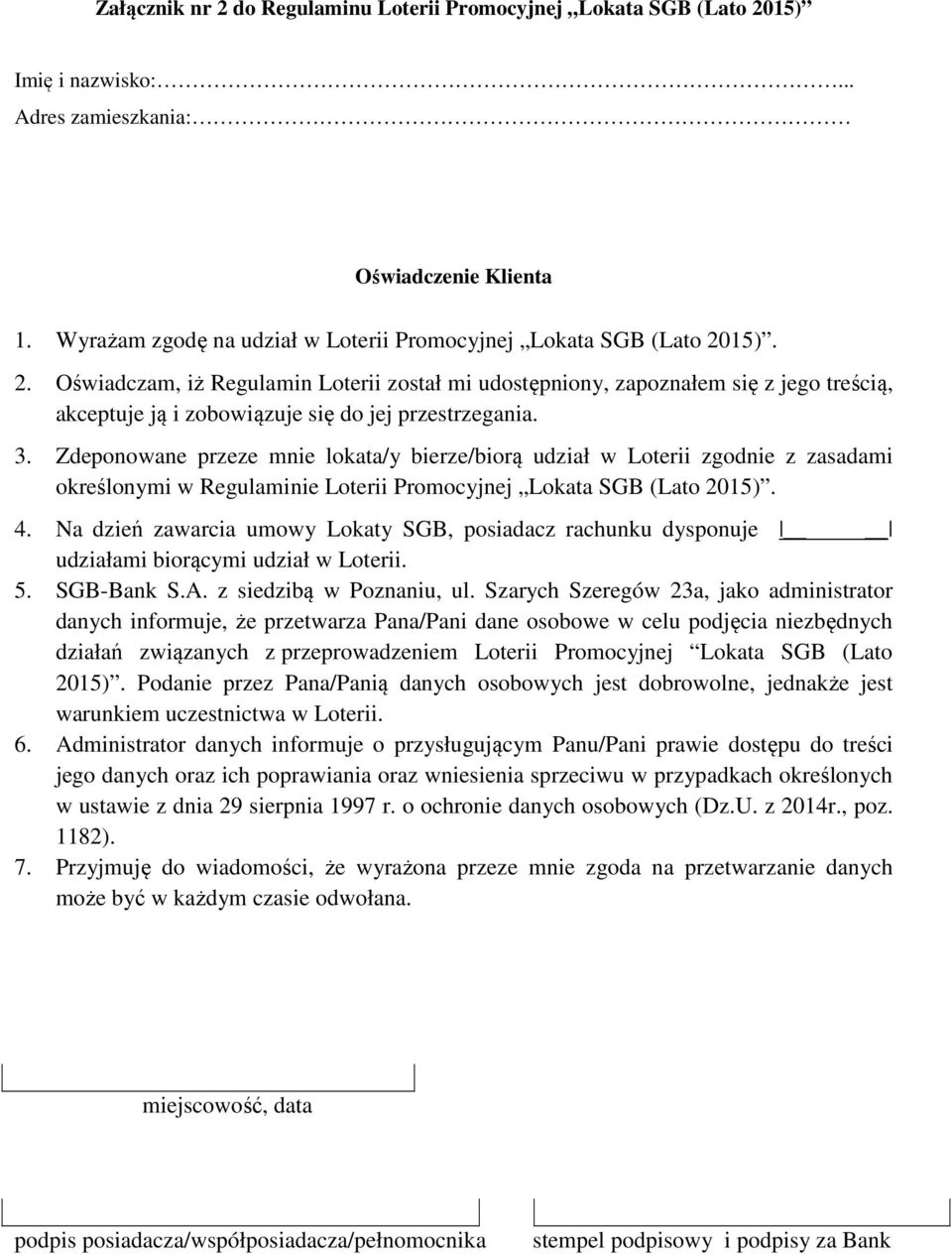 15). 2. Oświadczam, iż Regulamin Loterii został mi udostępniony, zapoznałem się z jego treścią, akceptuje ją i zobowiązuje się do jej przestrzegania. 3.