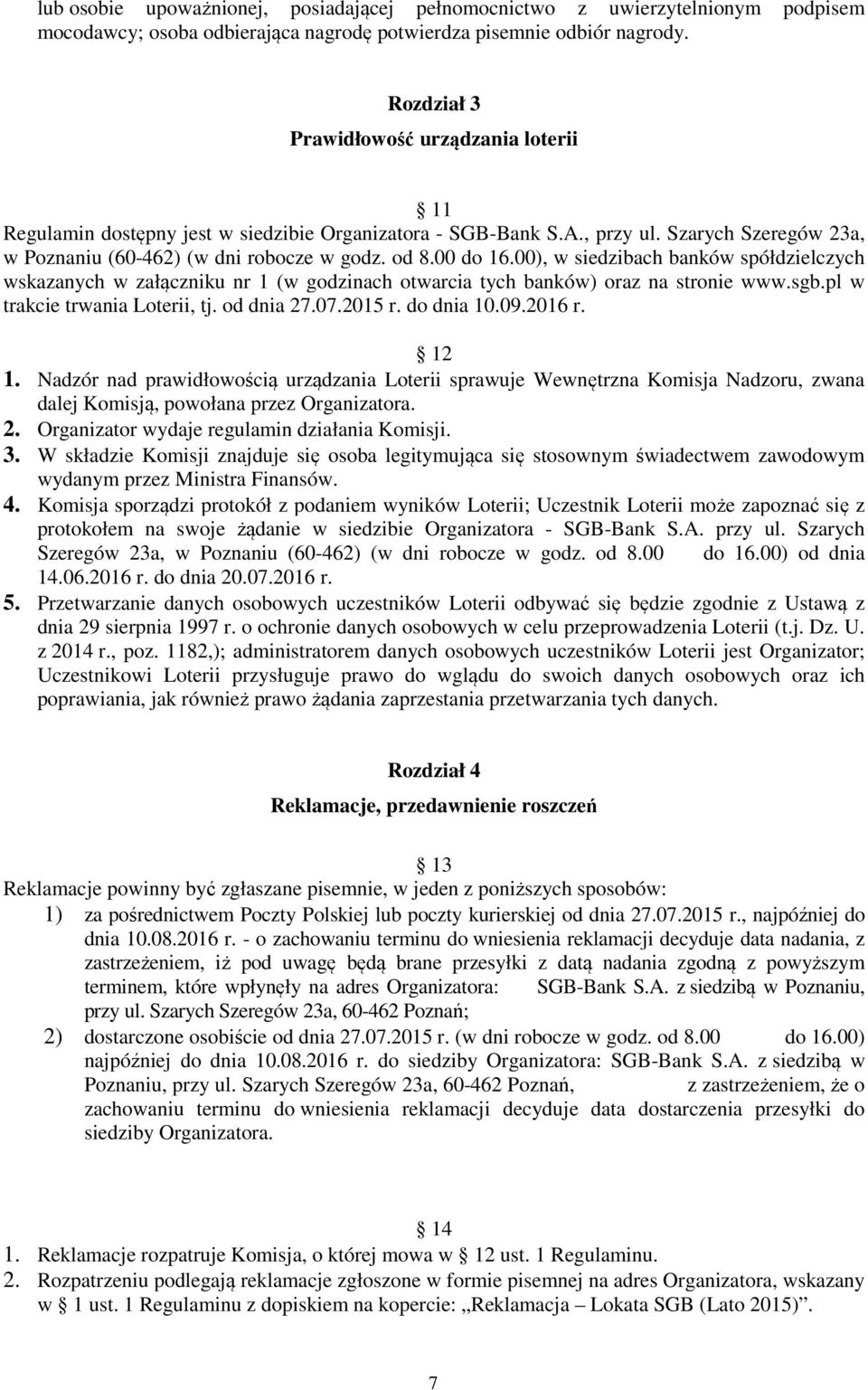 00), w siedzibach banków spółdzielczych wskazanych w załączniku nr 1 (w godzinach otwarcia tych banków) oraz na stronie www.sgb.pl w trakcie trwania Loterii, tj. od dnia 27.07.2015 r. do dnia 10.09.