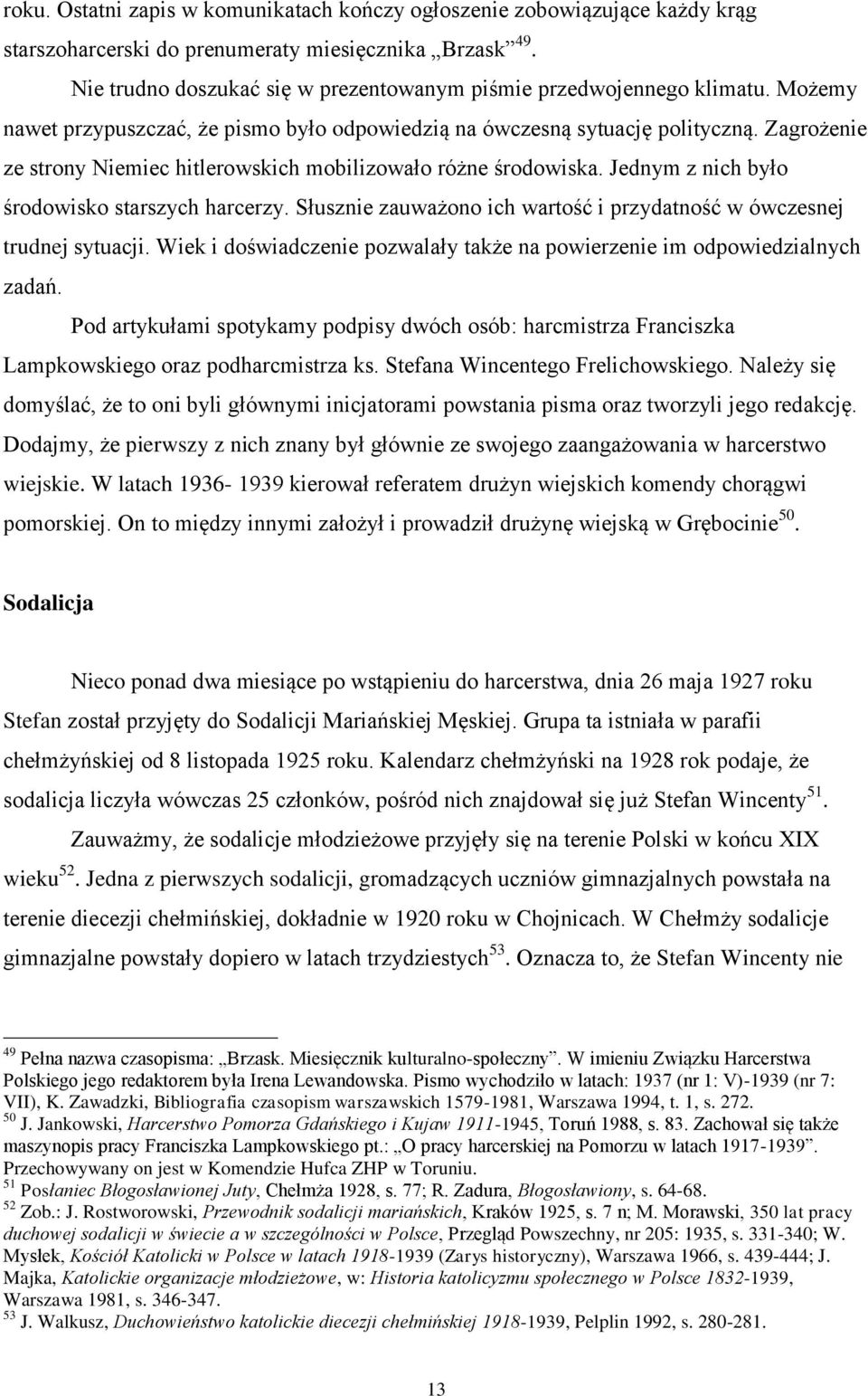 Zagrożenie ze strony Niemiec hitlerowskich mobilizowało różne środowiska. Jednym z nich było środowisko starszych harcerzy. Słusznie zauważono ich wartość i przydatność w ówczesnej trudnej sytuacji.