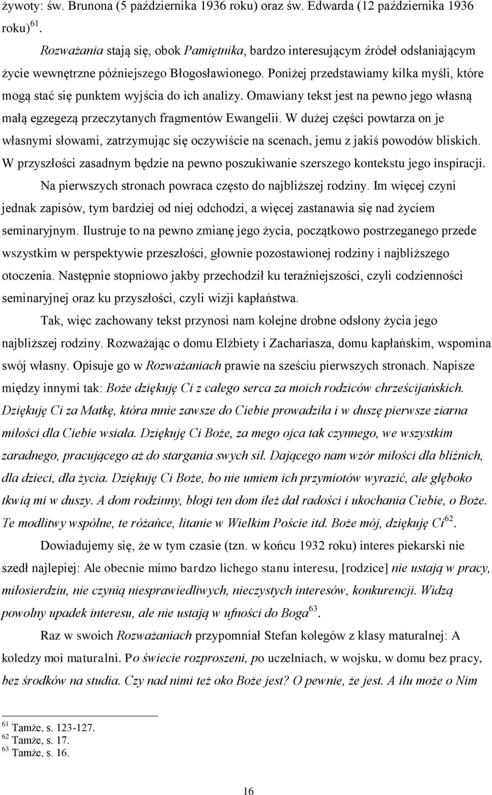 Poniżej przedstawiamy kilka myśli, które mogą stać się punktem wyjścia do ich analizy. Omawiany tekst jest na pewno jego własną małą egzegezą przeczytanych fragmentów Ewangelii.