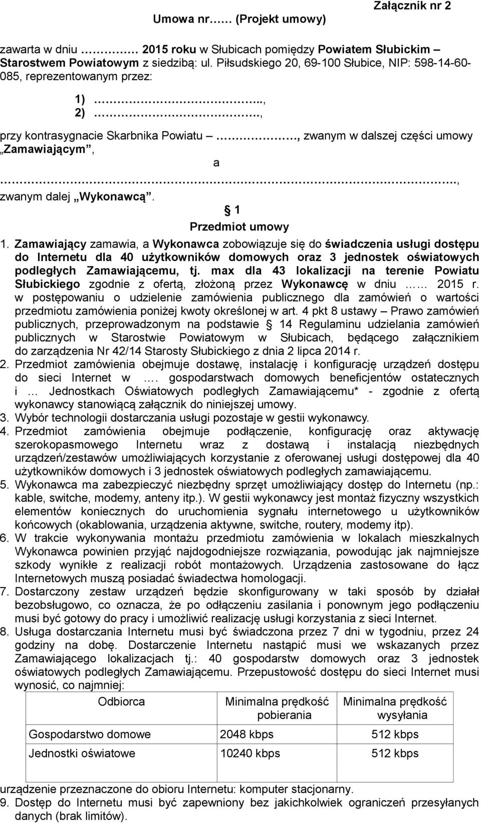 1 Przedmiot umowy 1. Zamawiający zamawia, a Wykonawca zobowiązuje się do świadczenia usługi dostępu do Internetu dla 40 użytkowników domowych oraz 3 jednostek oświatowych podległych Zamawiającemu, tj.