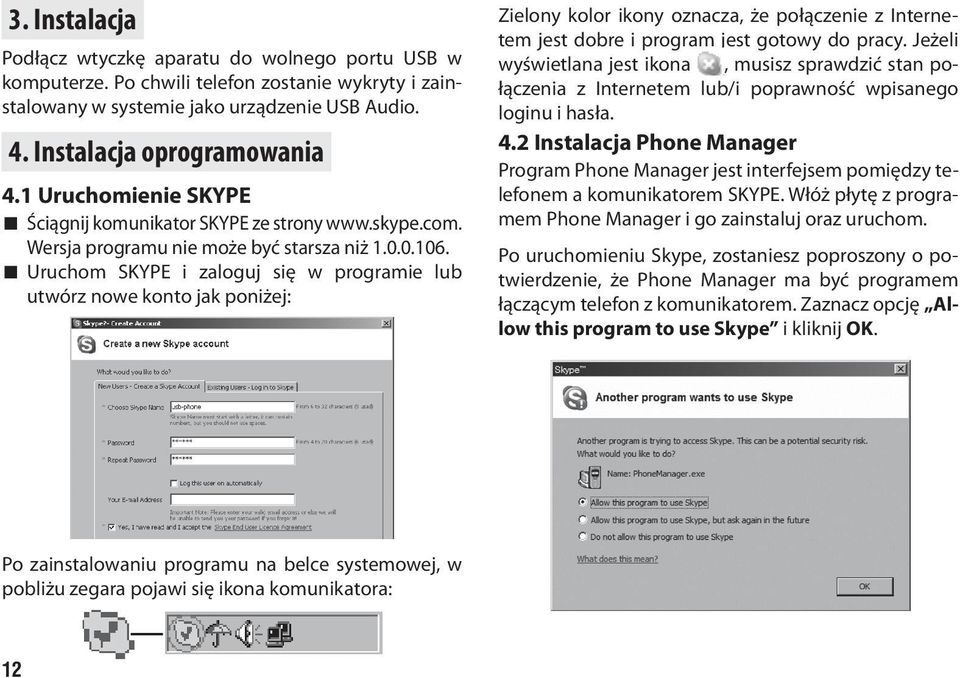 Uruchom SKYPE i zaloguj się w programie lub utwórz nowe konto jak poniżej: Zielony kolor ikony oznacza, że połączenie z Internetem jest dobre i program jest gotowy do pracy.