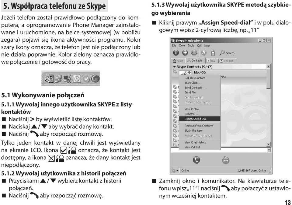 3 Wywołaj użytkownika SKYPE metodą szybkiego wybierania Kliknij prawym Assign Speed-dial i w polu dialogowym wpisz 2-cyfrową liczbę, np. 11