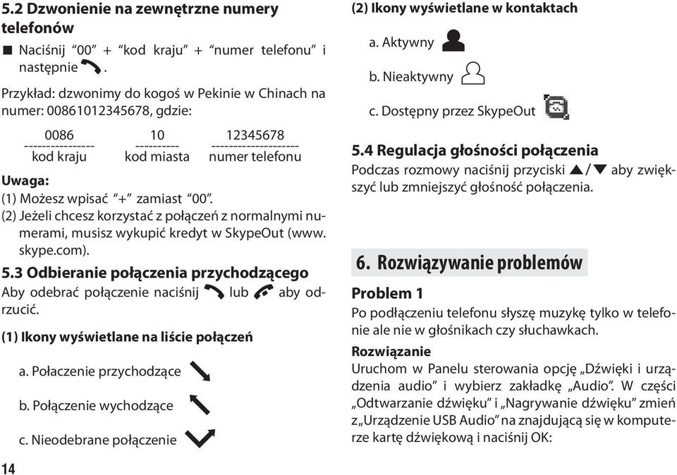 Możesz wpisać + zamiast 00. (2) Jeżeli chcesz korzystać z połączeń z normalnymi numerami, musisz wykupić kredyt w SkypeOut (www. skype.com). 5.