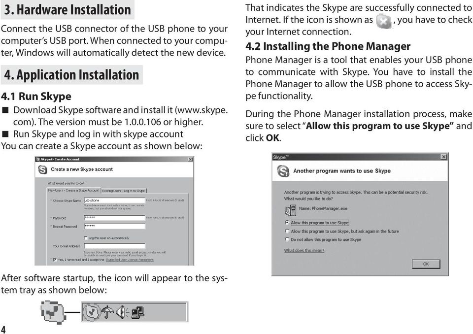 Run Skype and log in with skype account You can create a Skype account as shown below: That indicates the Skype are successfully connected to Internet.