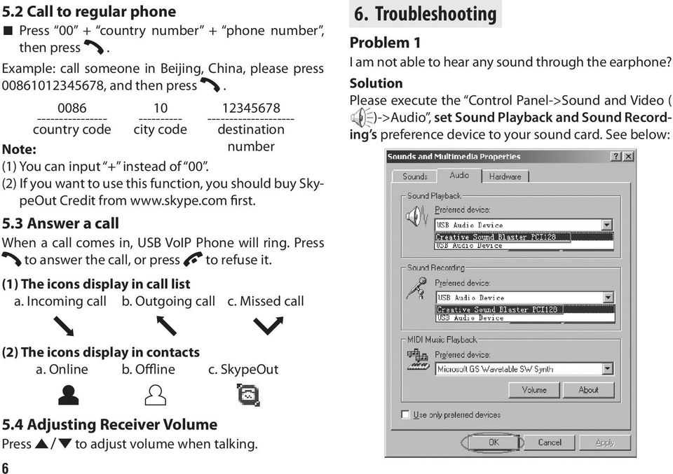 (2) If you want to use this function, you should buy SkypeOut Credit from www.skype.com first. 5.3 Answer a call When a call comes in, USB VoIP Phone will ring.