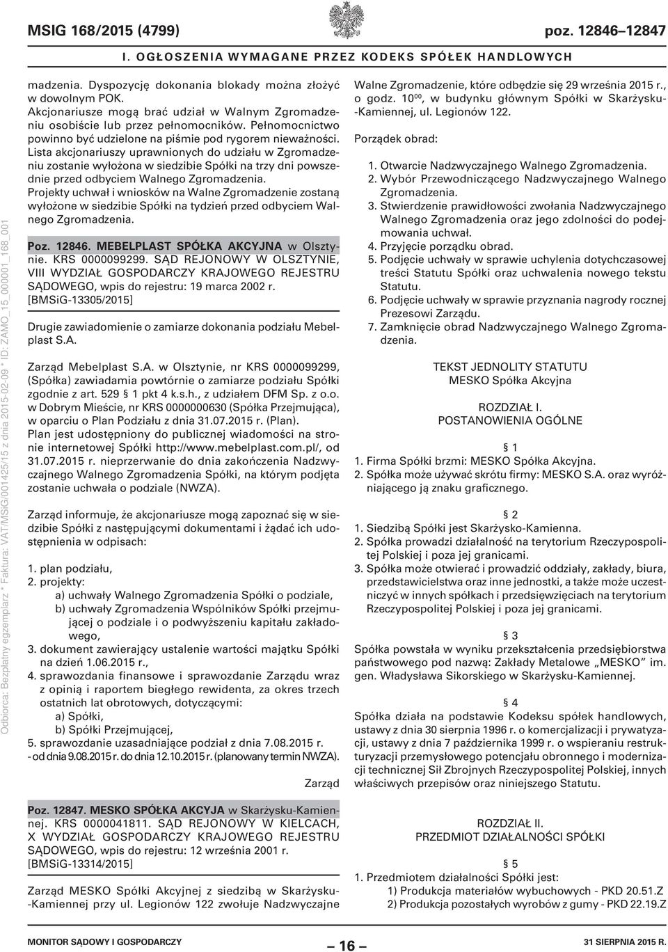 Lista akcjonariuszy uprawnionych do udziału w Zgromadzeniu zostanie wyłożona w siedzibie Spółki na trzy dni powszednie przed odbyciem Walnego Zgromadzenia.