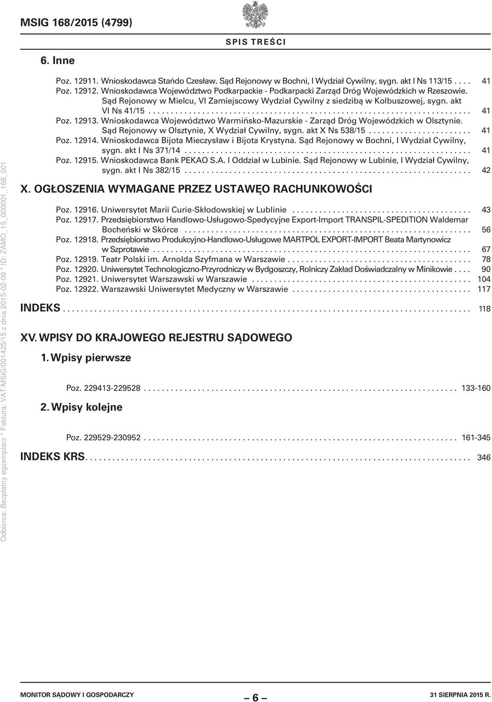 12913. Wnioskodawca Województwo Warmińsko-Mazurskie - Zarząd Dróg Wojewódzkich w Olsztynie. Sąd Rejonowy w Olsztynie, X Wydział Cywilny, sygn. akt X Ns 538/15....................... 41 Poz. 12914.