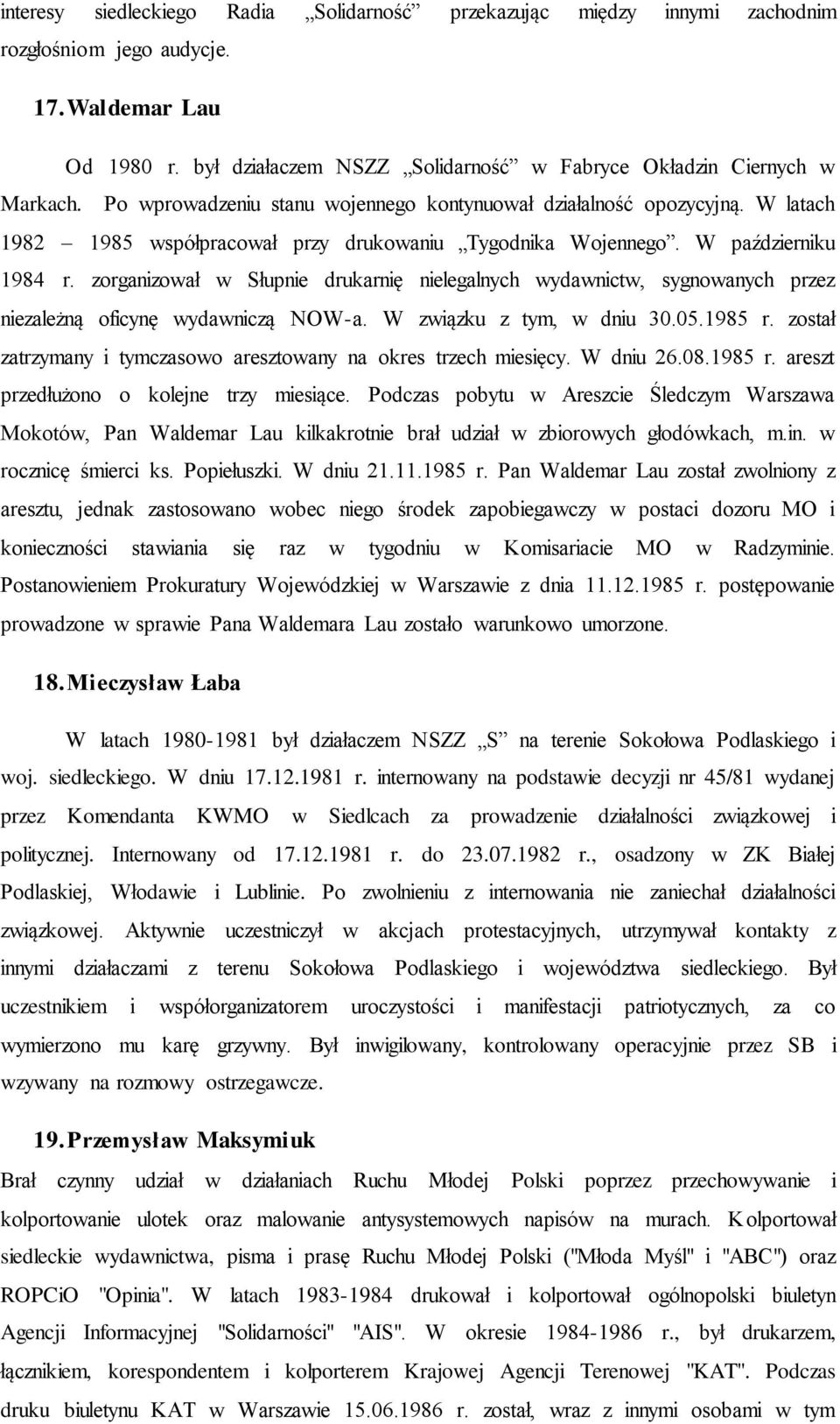 zorganizował w Słupnie drukarnię nielegalnych wydawnictw, sygnowanych przez niezależną oficynę wydawniczą NOW-a. W związku z tym, w dniu 30.05.1985 r.