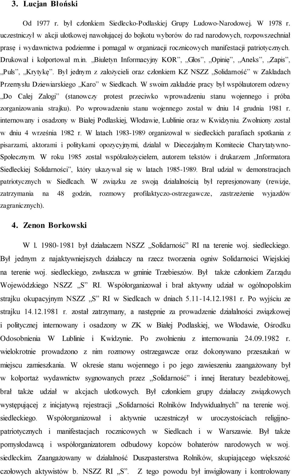 Drukował i kolportował m.in. Biuletyn Informacyjny KOR, Głos, Opinię, Aneks, Zapis, Puls, Krytykę.