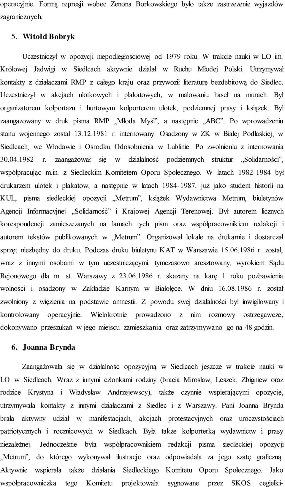 Uczestniczył w akcjach ulotkowych i plakatowych, w malowaniu haseł na murach. Był organizatorem kolportażu i hurtowym kolporterem ulotek, podziemnej prasy i książek.