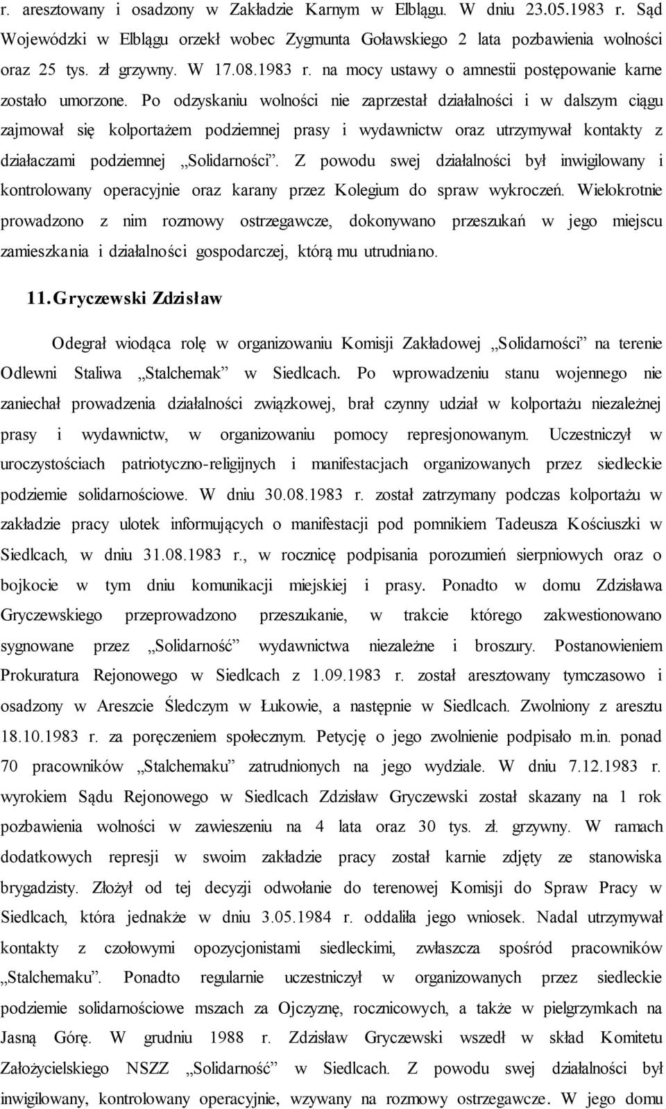 Po odzyskaniu wolności nie zaprzestał działalności i w dalszym ciągu zajmował się kolportażem podziemnej prasy i wydawnictw oraz utrzymywał kontakty z działaczami podziemnej Solidarności.