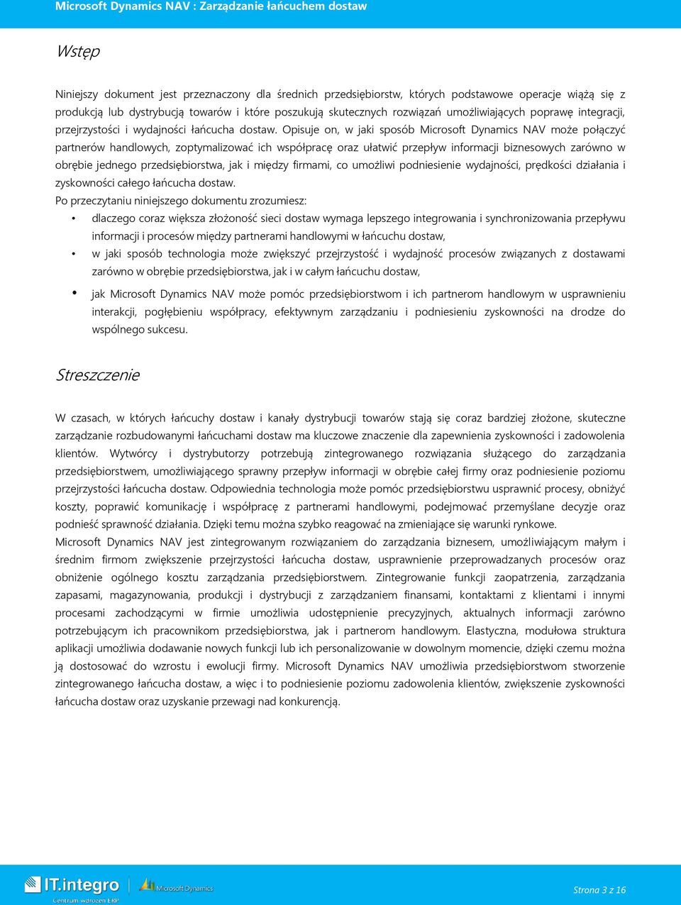 Opisuje on, w jaki sposób Microsoft Dynamics NAV może połączyć partnerów handlowych, zoptymalizować ich współpracę oraz ułatwić przepływ informacji biznesowych zarówno w obrębie jednego