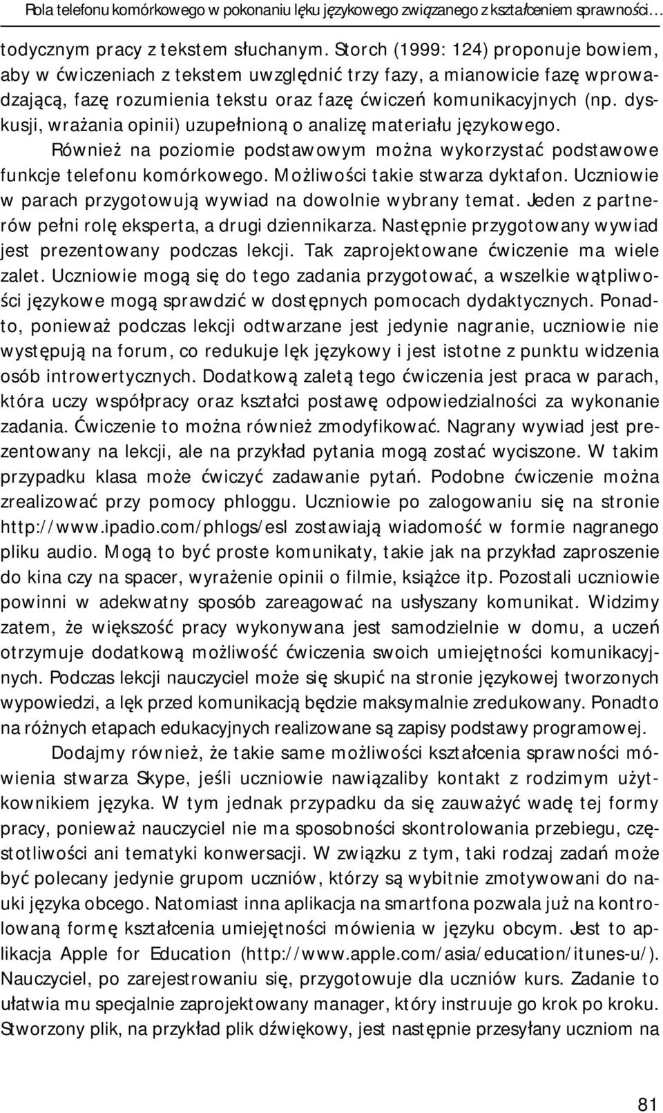 dyskusji, wrażania opinii) uzupełnioną o analizę materiału językowego. Również na poziomie podstawowym można wykorzystać podstawowe funkcje telefonu komórkowego. Możliwości takie stwarza dyktafon.