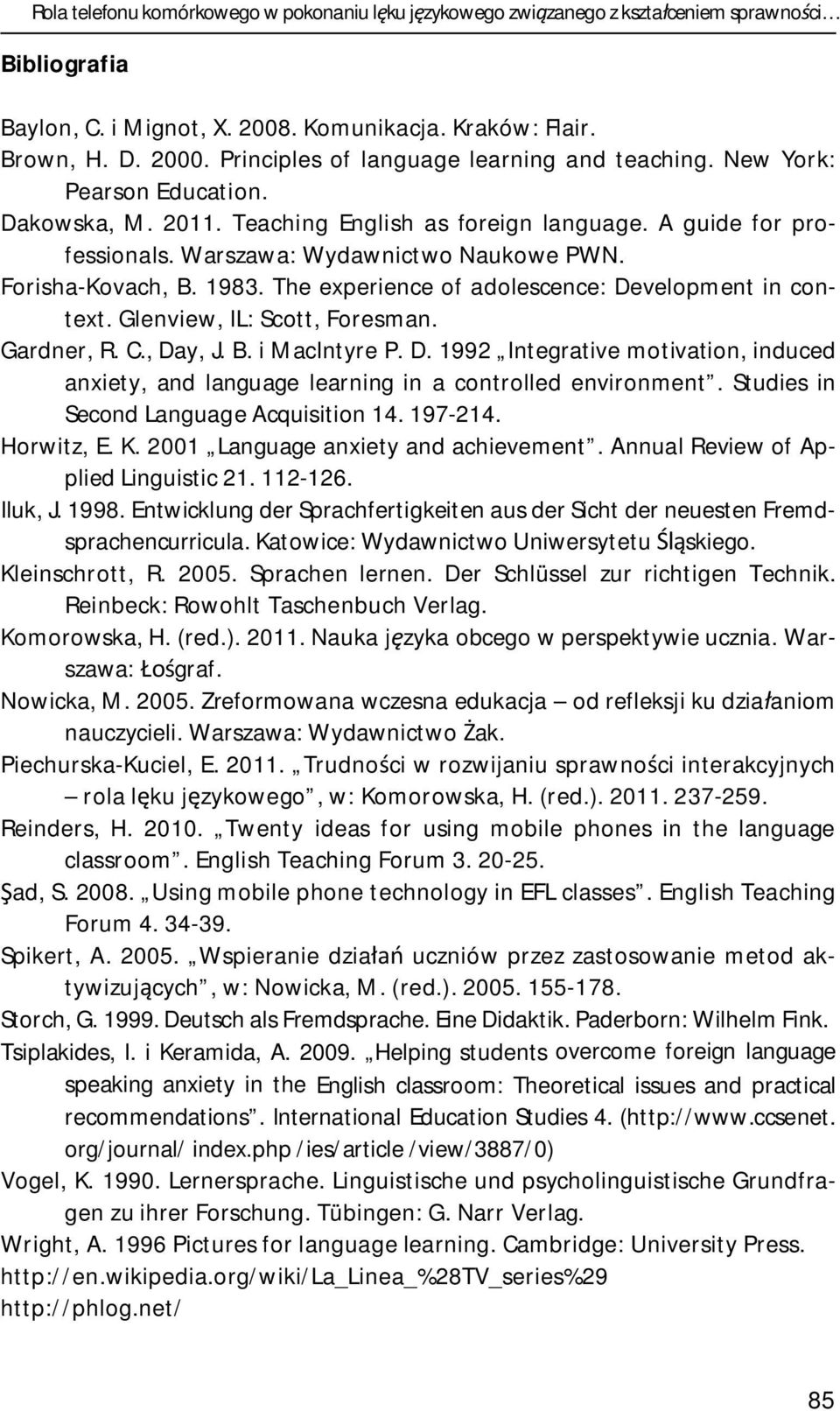 Forisha-Kovach, B. 1983. The experience of adolescence: Development in context. Glenview, IL: Scott, Foresman. Gardner, R. C., Day, J. B. i MacIntyre P. D. 1992 Integrative motivation, induced anxiety, and language learning in a controlled environment.