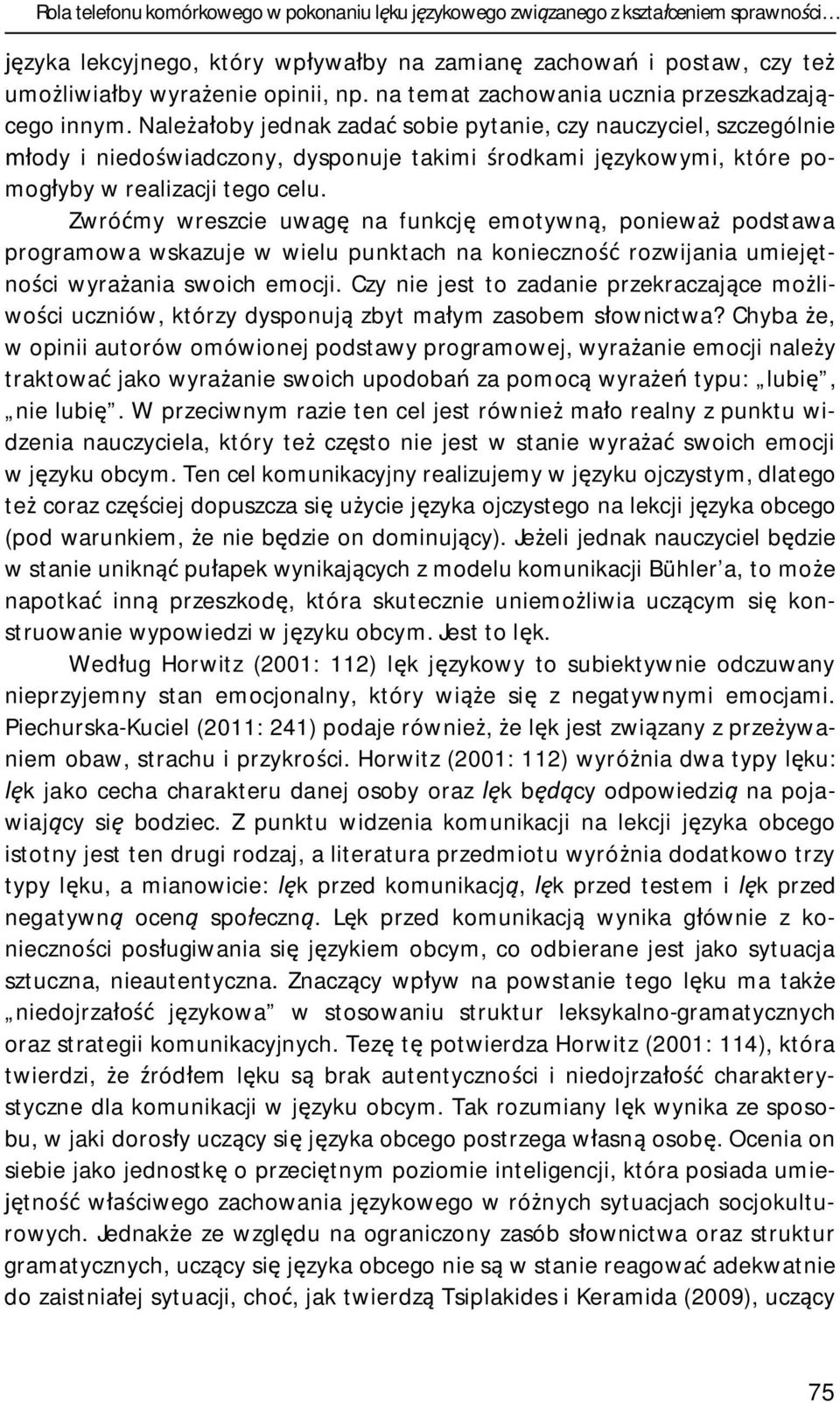 Należałoby jednak zadać sobie pytanie, czy nauczyciel, szczególnie młody i niedoświadczony, dysponuje takimi środkami językowymi, które pomogłyby w realizacji tego celu.