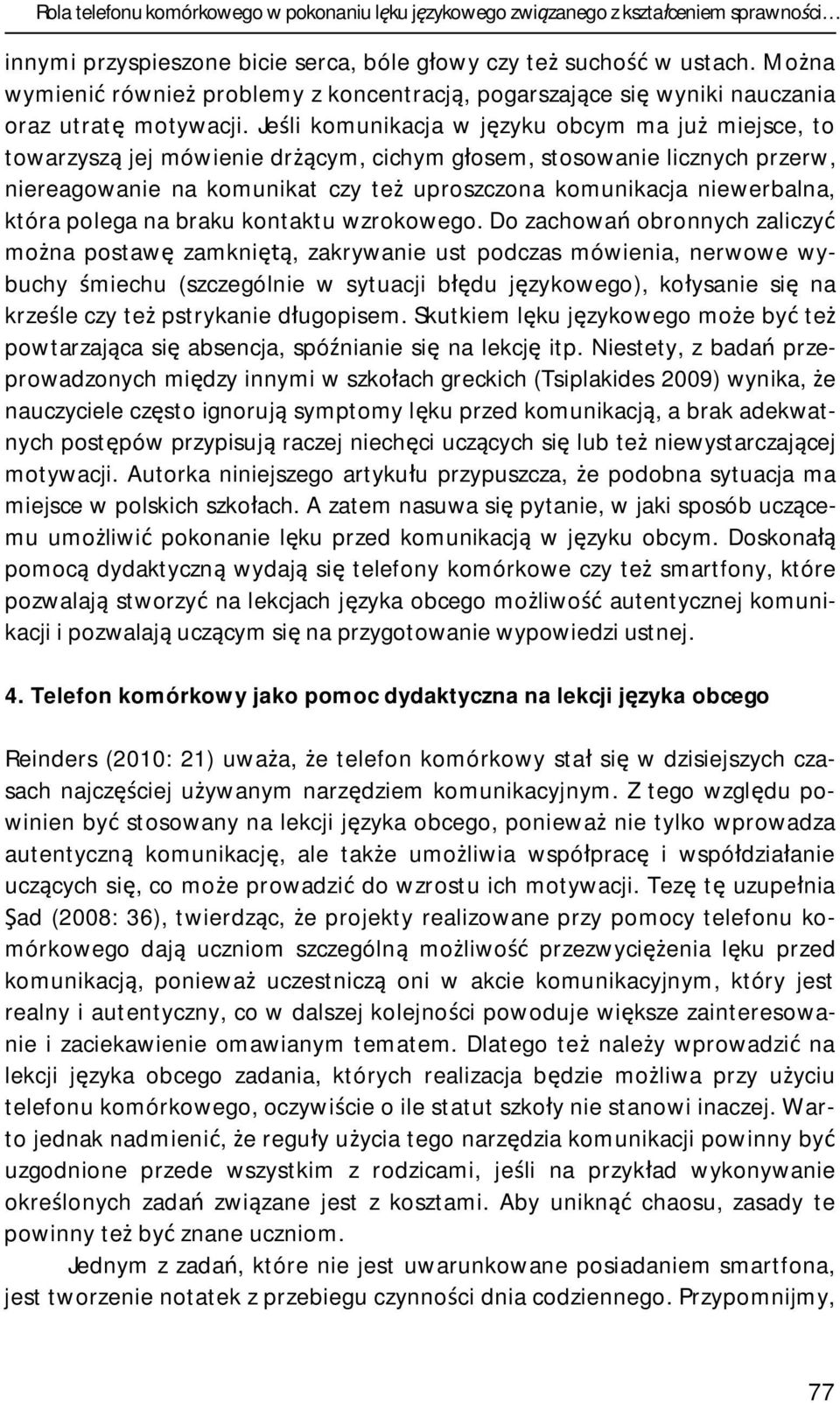 Jeśli komunikacja w języku obcym ma już miejsce, to towarzyszą jej mówienie drżącym, cichym głosem, stosowanie licznych przerw, niereagowanie na komunikat czy też uproszczona komunikacja niewerbalna,