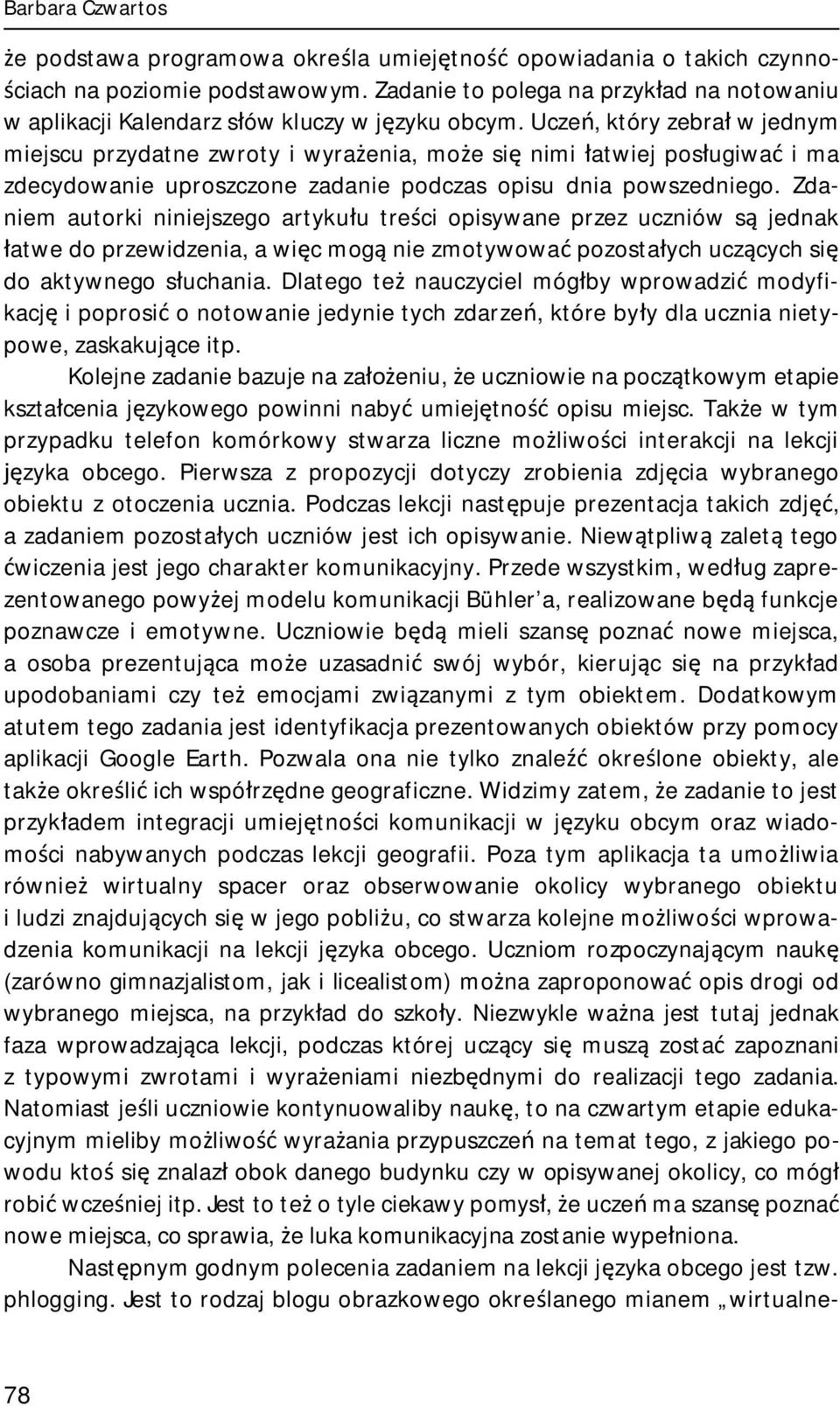 Uczeń, który zebrał w jednym miejscu przydatne zwroty i wyrażenia, może się nimi łatwiej posługiwać i ma zdecydowanie uproszczone zadanie podczas opisu dnia powszedniego.