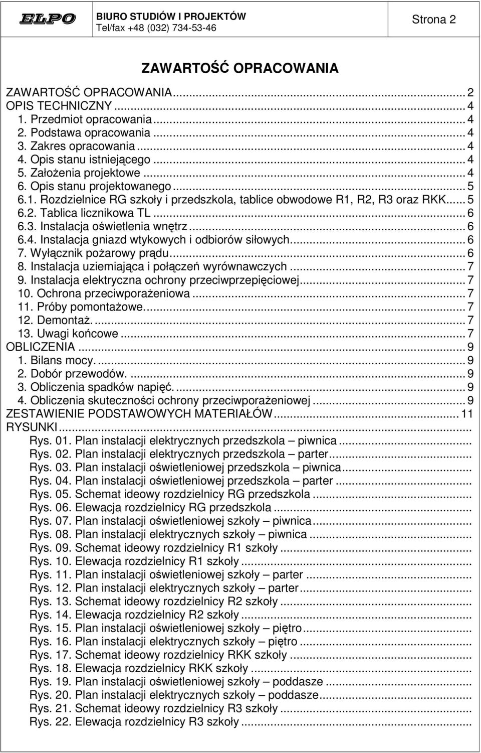 .. 6 6.4. Instalacja gniazd wtykowych i odbiorów siłowych... 6 7. Wyłcznik poarowy prdu... 6 8. Instalacja uziemiajca i połcze wyrównawczych... 7 9. Instalacja elektryczna ochrony przeciwprzepiciowej.