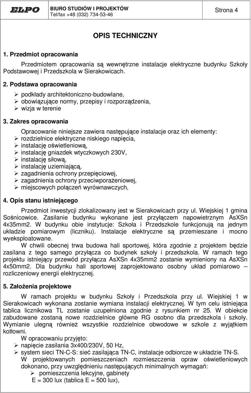 Zakres opracowania Opracowanie niniejsze zawiera nastpujce instalacje oraz ich elementy: rozdzielnice elektryczne niskiego napicia, instalacj owietleniow, instalacj gniazdek wtyczkowych 230V,