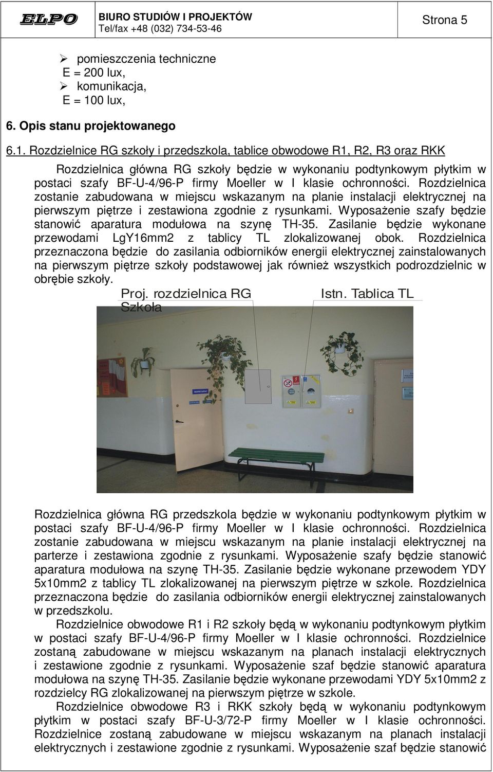 Rozdzielnice RG szkoły i przedszkola, tablice obwodowe R1, R2, R3 oraz RKK Rozdzielnica główna RG szkoły b dzie w wykonaniu podtynkowym płytkim w postaci szafy BF-U-4/96-P firmy Moeller w I klasie