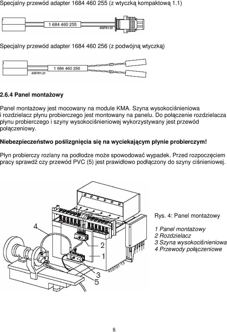 Do połączenie rozdzielacza płynu probierczego i szyny wysokociśnieniowej wykorzystywany jest przewód połączeniowy. Niebezpieczeństwo poślizgnięcia się na wyciekającym płynie probierczym!