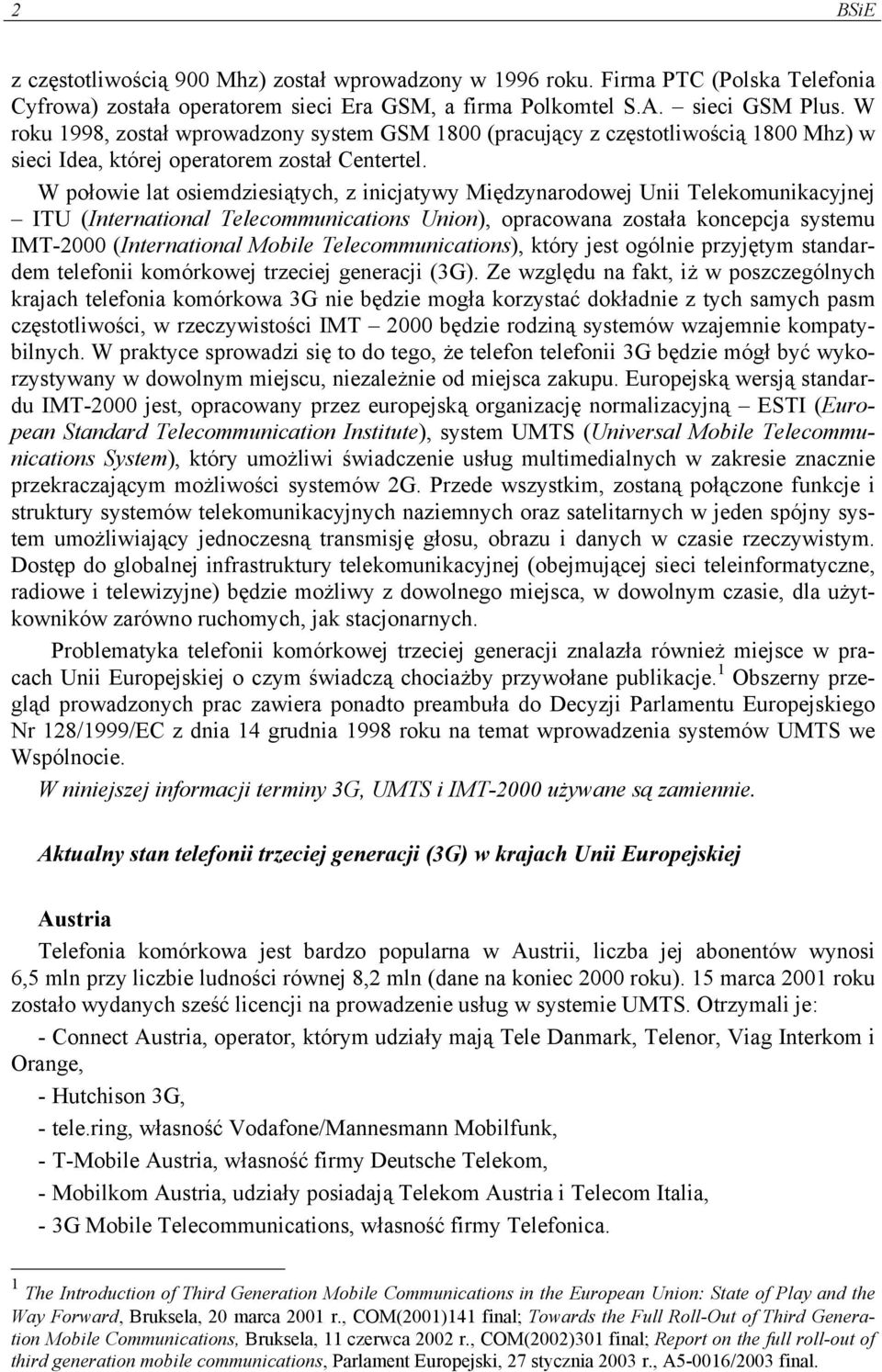 W połowie lat osiemdziesiątych, z inicjatywy Międzynarodowej Unii Telekomunikacyjnej ITU (International Telecommunications Union), opracowana została koncepcja systemu IMT-2000 (International Mobile