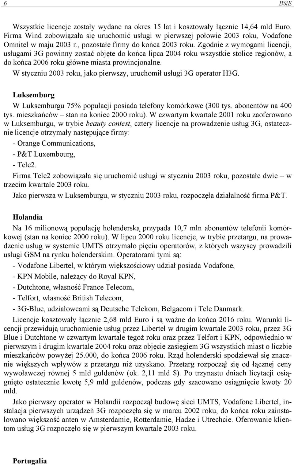 Zgodnie z wymogami licencji, usługami 3G powinny zostać objęte do końca lipca 2004 roku wszystkie stolice regionów, a do końca 2006 roku główne miasta prowincjonalne.