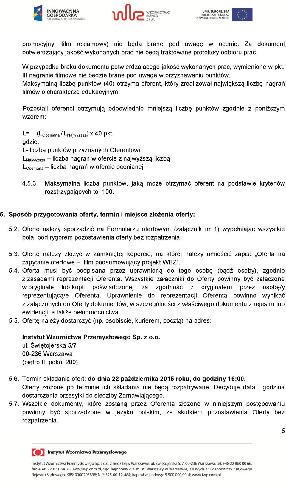 Maksymalną liczbę punktów (40) otrzyma oferent, który zrealizował największą liczbę nagrań filmów o charakterze edukacyjnym.