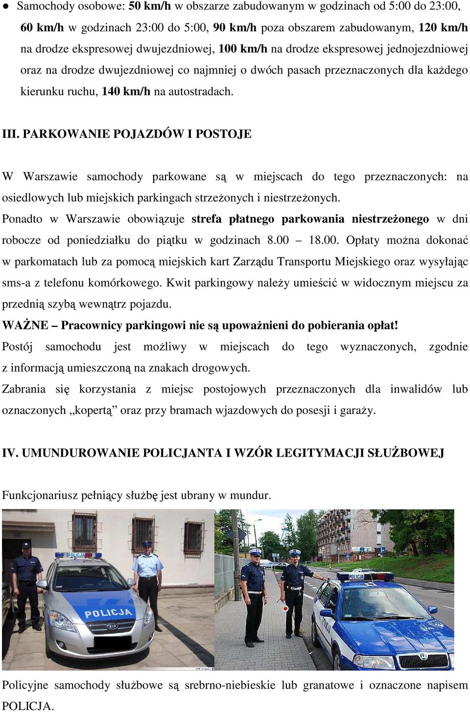 PARKOWANIE POJAZDÓW I POSTOJE W Warszawie samochody parkowane są w miejscach do tego przeznaczonych: na osiedlowych lub miejskich parkingach strzeżonych i niestrzeżonych.