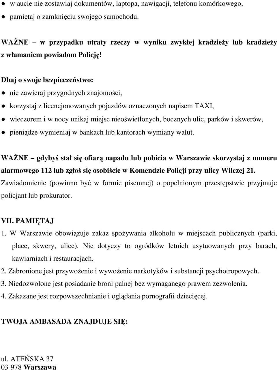 Dbaj o swoje bezpieczeństwo: nie zawieraj przygodnych znajomości, korzystaj z licencjonowanych pojazdów oznaczonych napisem TAXI, wieczorem i w nocy unikaj miejsc nieoświetlonych, bocznych ulic,