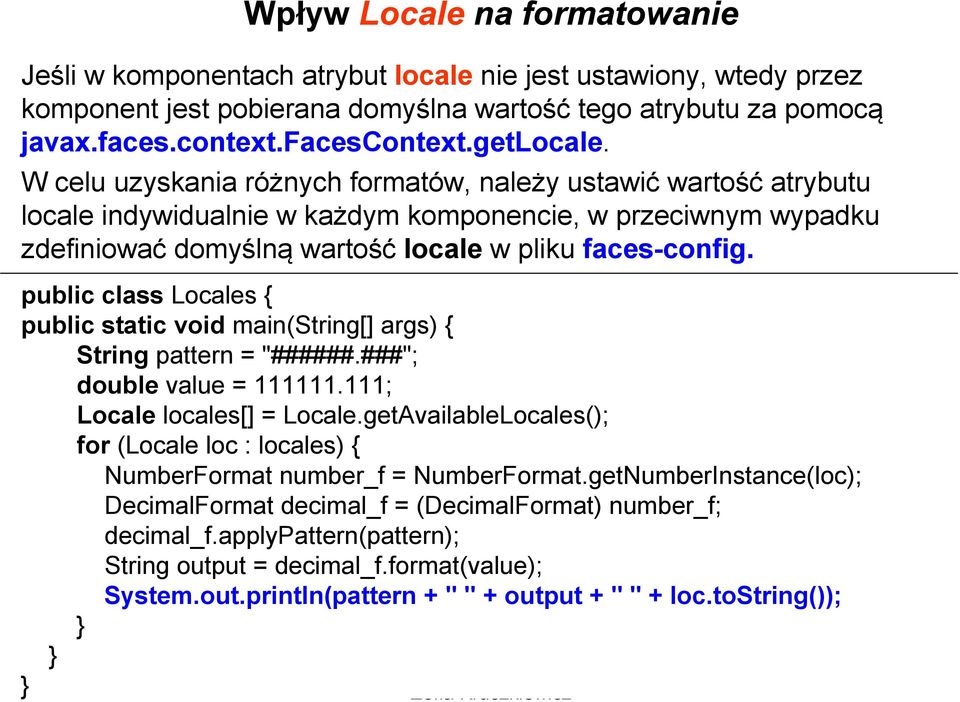 public class Locales { public static void main(string[] args) { String pattern = "######.###"; double value = 111111.111; Locale locales[] = Locale.