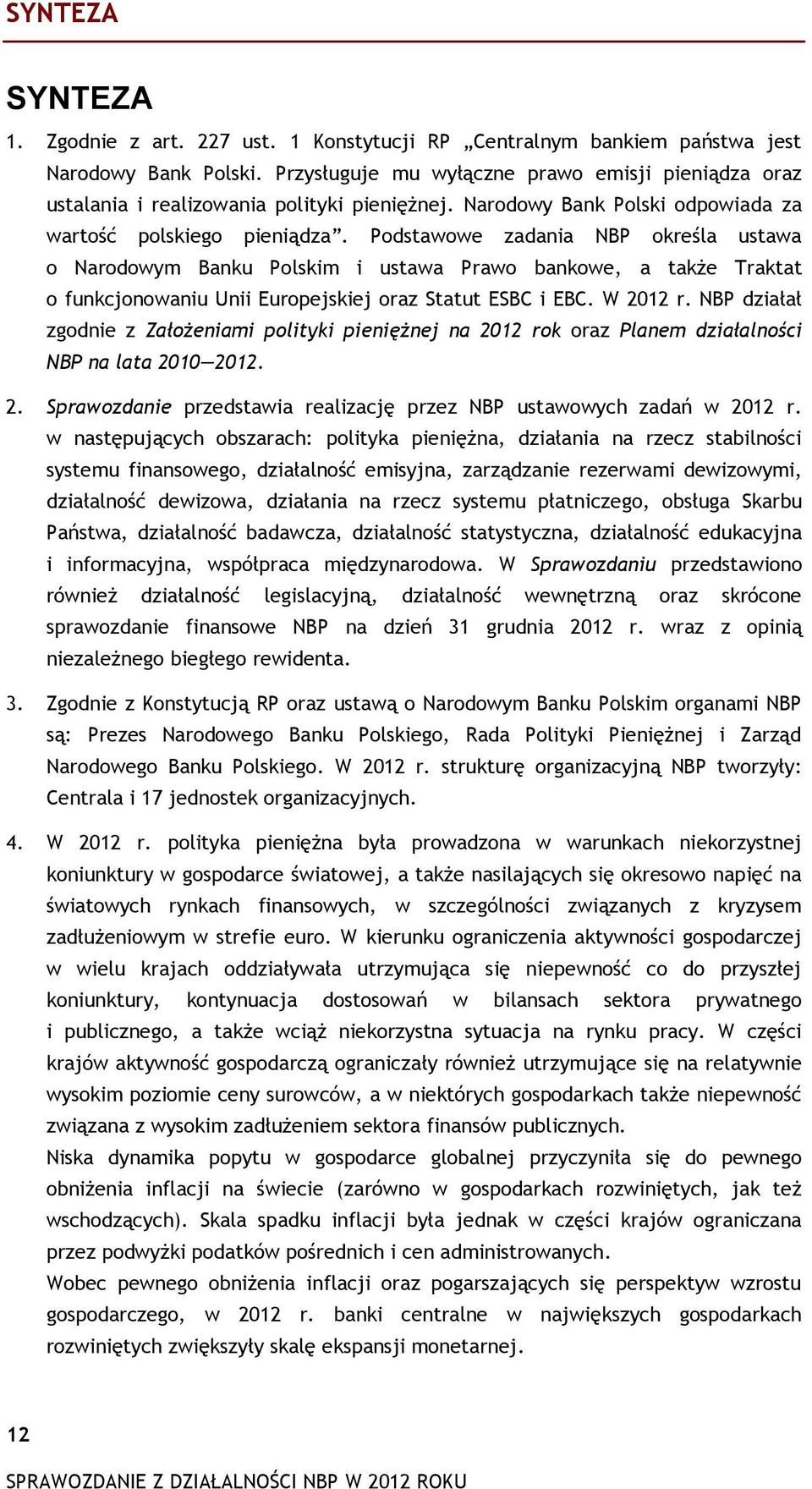 Podstawowe zadania NBP określa ustawa o Narodowym Banku Polskim i ustawa Prawo bankowe, a także Traktat o funkcjonowaniu Unii Europejskiej oraz Statut ESBC i EBC. W 2012 r.