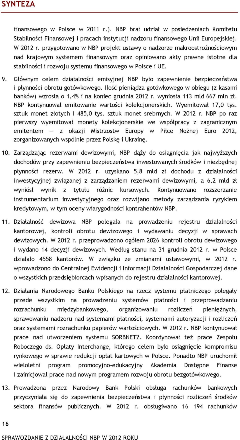 Głównym celem działalności emisyjnej NBP było zapewnienie bezpieczeństwa i płynności obrotu gotówkowego.