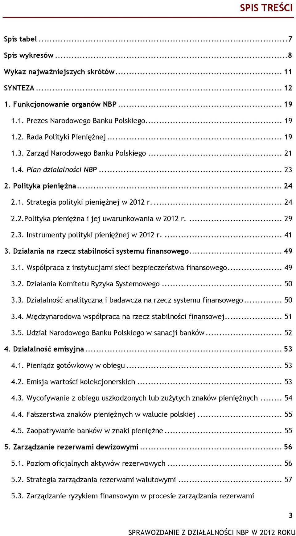 ... 29 2.3. Instrumenty polityki pieniężnej w 2012 r.... 41 3. Działania na rzecz stabilności systemu finansowego... 49 3.1. Współpraca z instytucjami sieci bezpieczeństwa finansowego... 49 3.2. Działania Komitetu Ryzyka Systemowego.