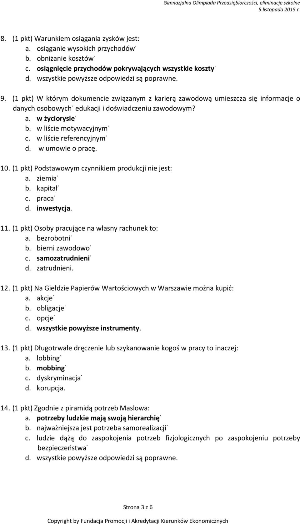 w życiorysie, b. w liście motywacyjnym, c. w liście referencyjnym, d. w umowie o pracę. 10. (1 pkt) Podstawowym czynnikiem produkcji nie jest: a. ziemia, b. kapitał, c. praca, d. inwestycja. 11.