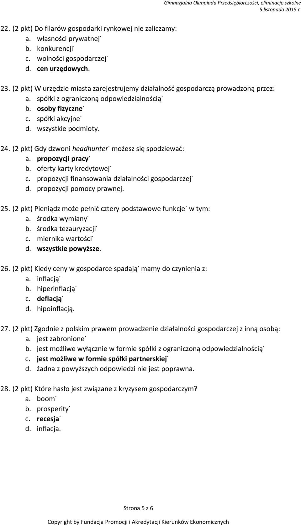 (2 pkt) Gdy dzwoni headhunter, możesz się spodziewać: a. propozycji pracy, b. oferty karty kredytowej, c. propozycji finansowania działalności gospodarczej, d. propozycji pomocy prawnej. 25.