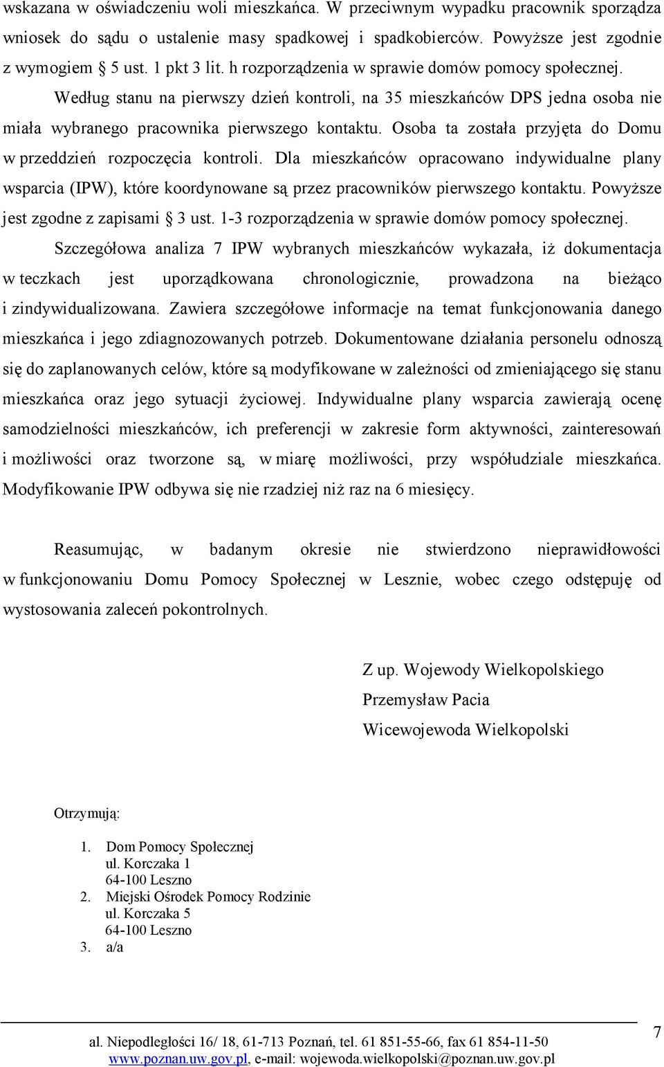 Osoba ta została przyjęta do Domu w przeddzień rozpoczęcia kontroli. Dla mieszkańców opracowano indywidualne plany wsparcia (IPW), które koordynowane są przez pracowników pierwszego kontaktu.