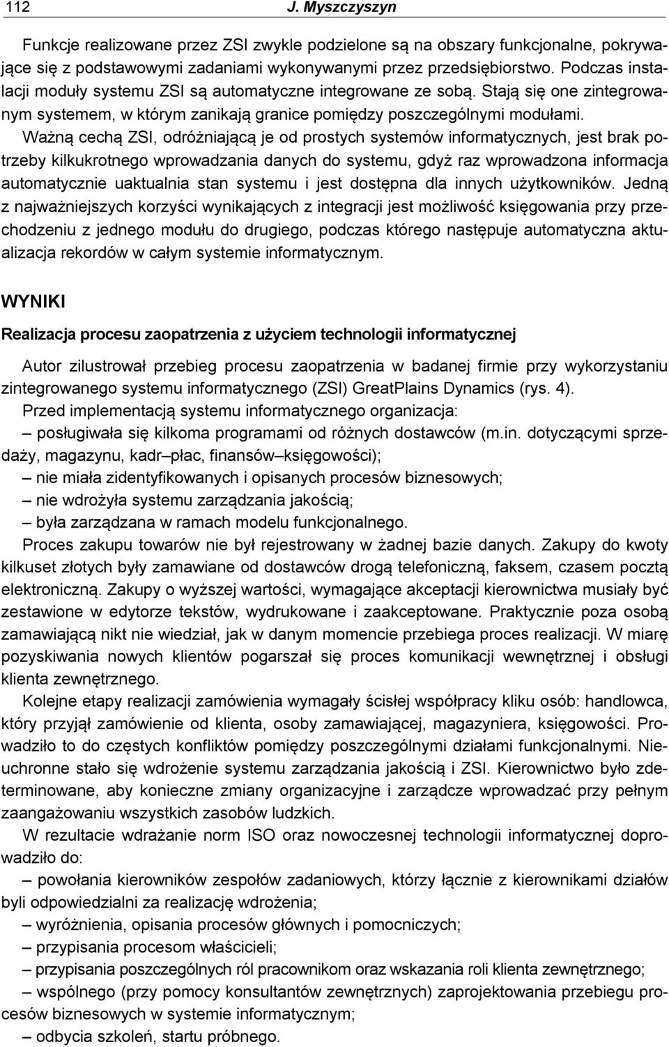 Ważną cechą ZSI, odróżniającą je od prostych systemów informatycznych, jest brak potrzeby kilkukrotnego wprowadzania danych do systemu, gdyż raz wprowadzona informacja automatycznie uaktualnia stan