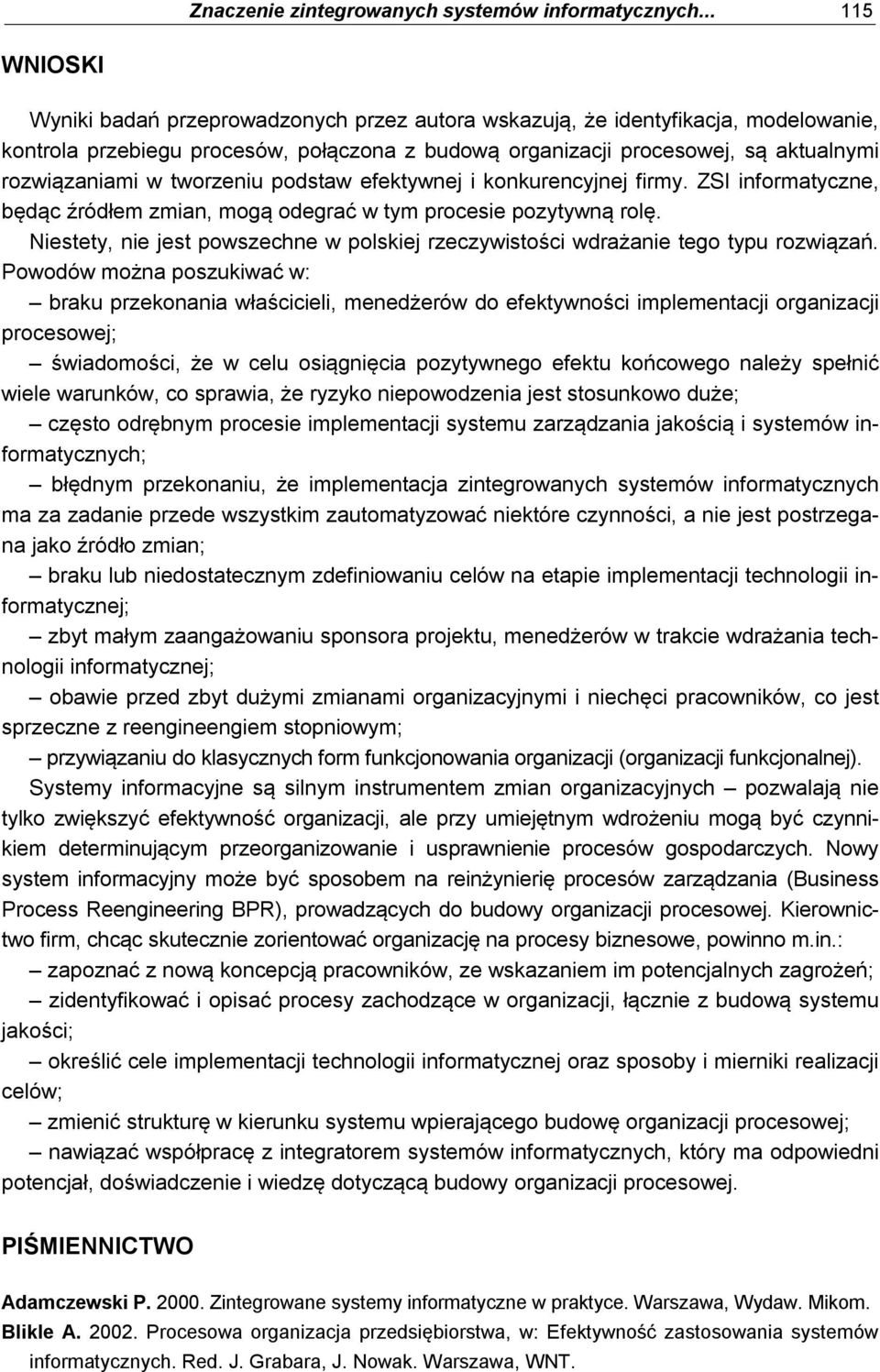 w tworzeniu podstaw efektywnej i konkurencyjnej firmy. ZSI informatyczne, będąc źródłem zmian, mogą odegrać w tym procesie pozytywną rolę.