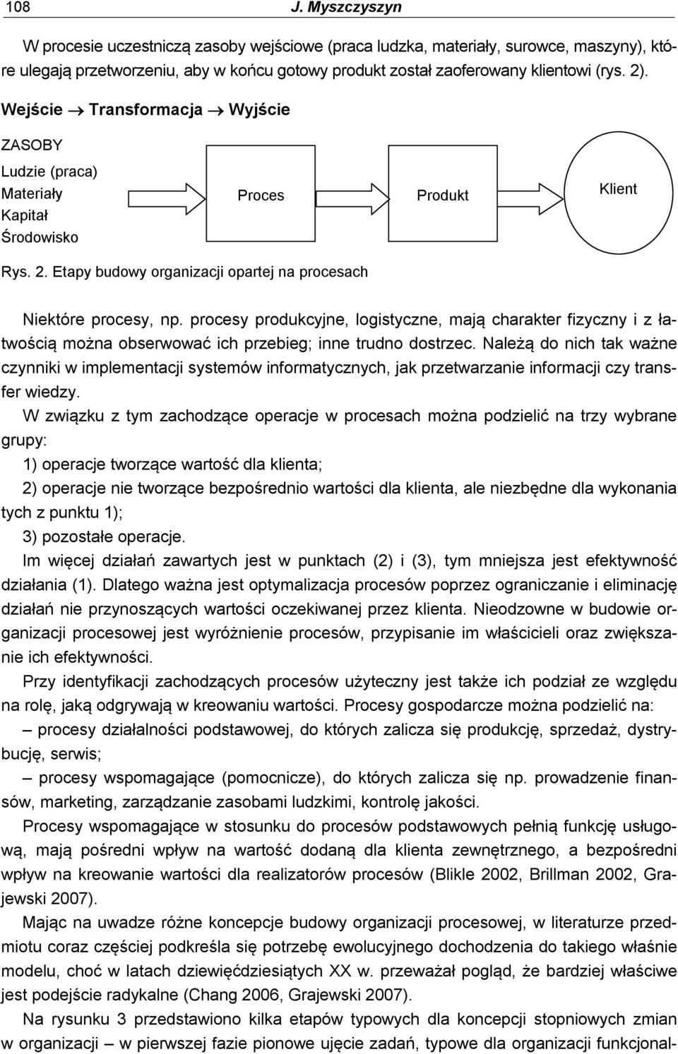 procesy produkcyjne, logistyczne, mają charakter fizyczny i z łatwością można obserwować ich przebieg; inne trudno dostrzec.