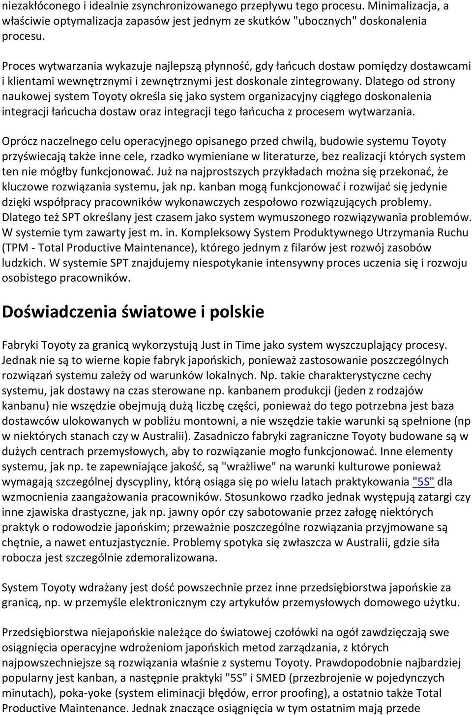 Dlatego od strony naukowej system Toyoty określa się jako system organizacyjny ciągłego doskonalenia integracji łańcucha dostaw oraz integracji tego łańcucha z procesem wytwarzania.