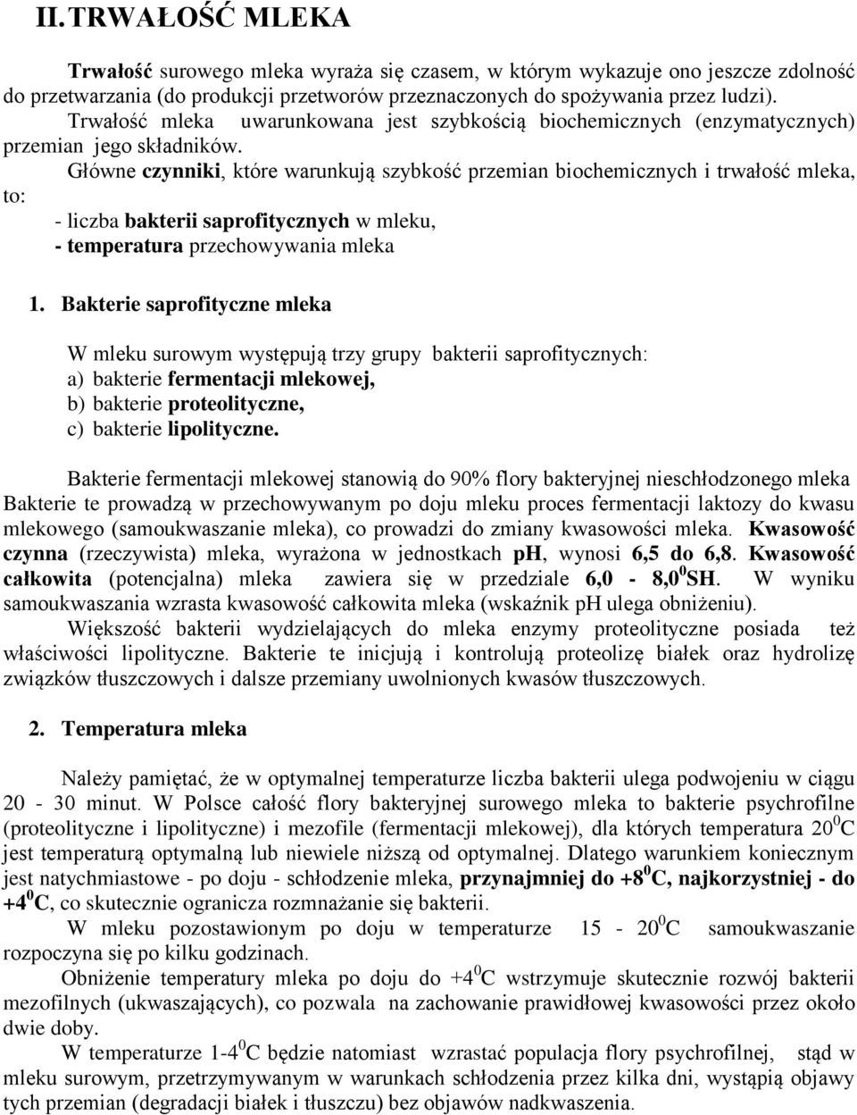 Główne czynniki, które warunkują szybkość przemian biochemicznych i trwałość mleka, to: - liczba bakterii saprofitycznych w mleku, - temperatura przechowywania mleka 1.