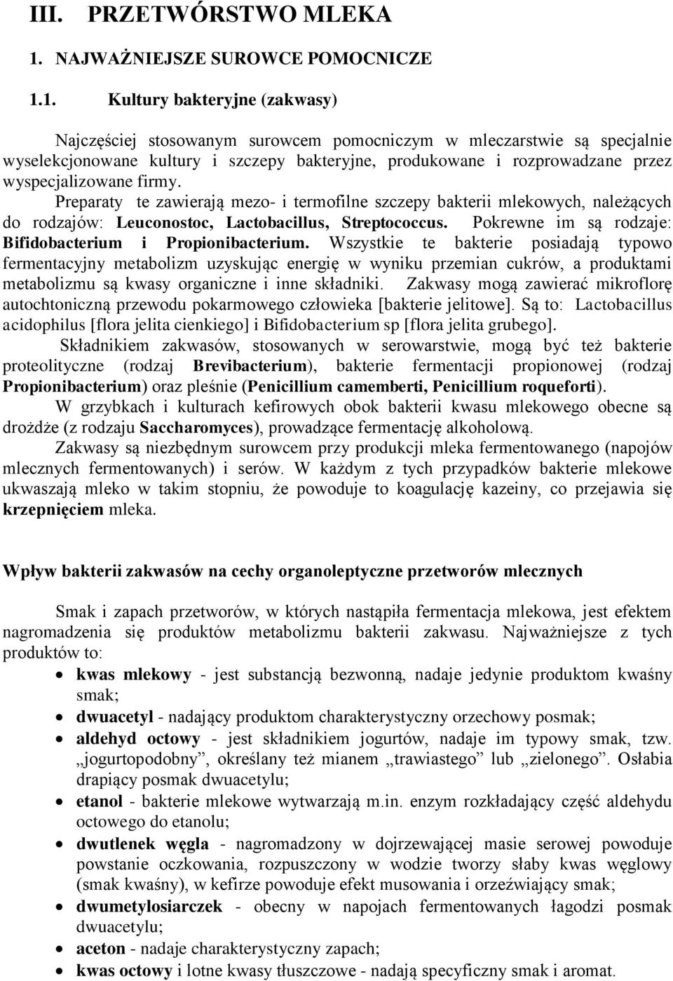 1. Kultury bakteryjne (zakwasy) Najczęściej stosowanym surowcem pomocniczym w mleczarstwie są specjalnie wyselekcjonowane kultury i szczepy bakteryjne, produkowane i rozprowadzane przez